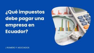 ¿Qué impuestos debe pagar una empresa en Ecuador?